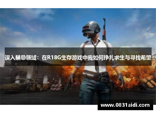 误入禁忌领域：在R18G生存游戏中我如何挣扎求生与寻找希望